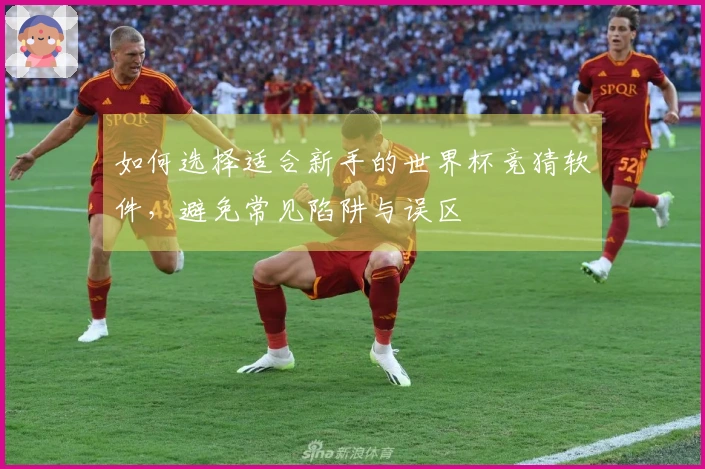 如何选择适合新手的世界杯竞猜软件,避免常见陷阱与误区